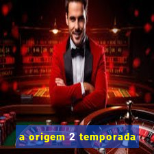 a origem 2 temporada